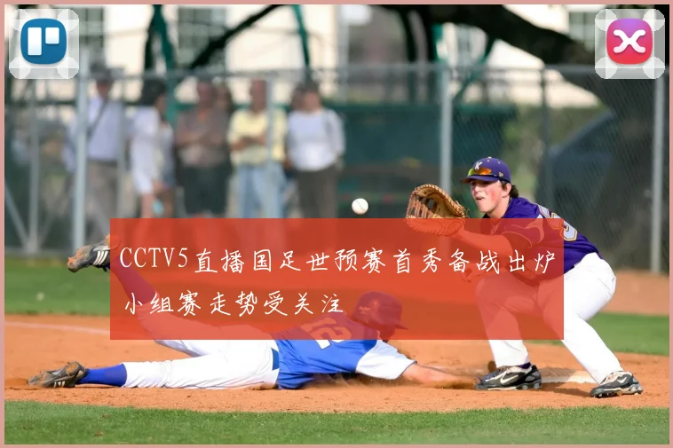 CCTV5直播国足世预赛首秀备战出炉小组赛走势受关注