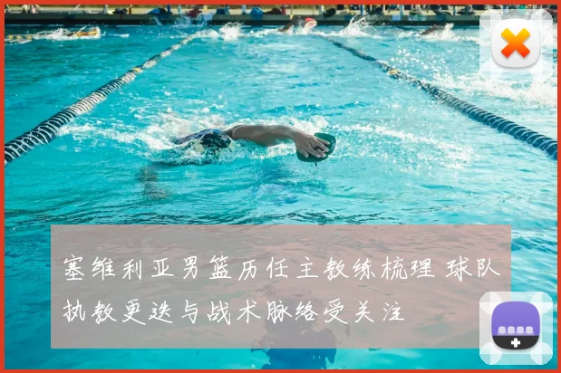 塞维利亚男篮历任主教练梳理 球队执教更迭与战术脉络受关注