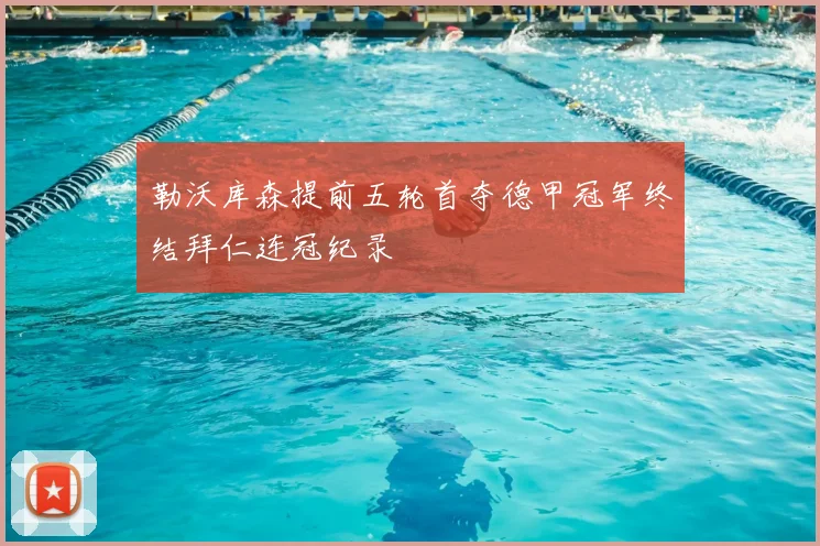 勒沃库森提前五轮首夺德甲冠军终结拜仁连冠纪录